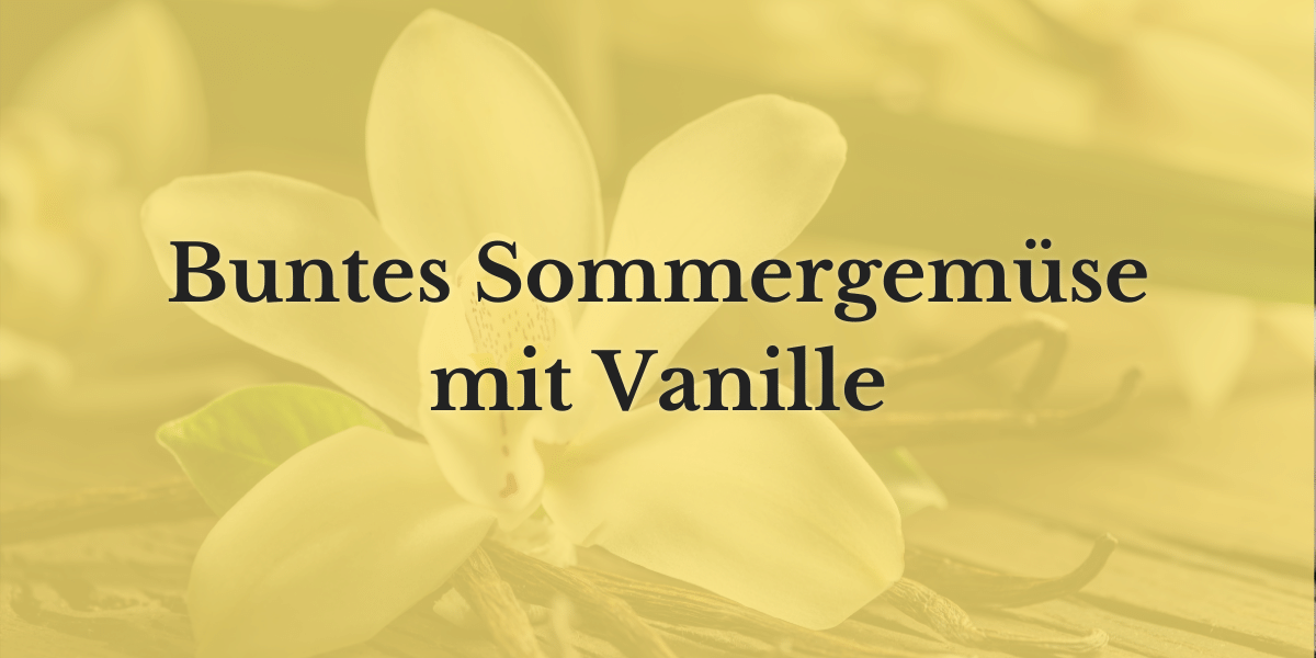 Buntes Sommergemüse mit Vanille