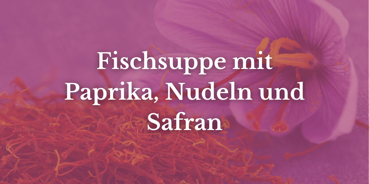 Fischsuppe mit Paprika, Nudeln und Safran